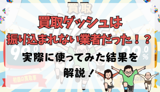 買取ダッシュは振り込まれない業者だった！？実際に使ってみた結果を解説！