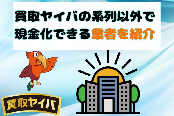 買取ヤイバの系列以外で現金化できる業者を紹介