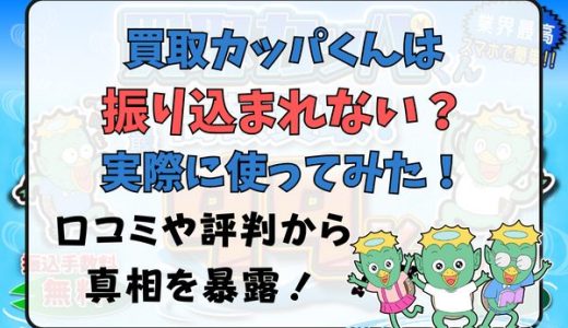 買取カッパくんは振り込まれない？実際に使ってみた！口コミや評判から真相を暴露！