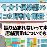 サカナ俱楽部の口コミ評判を調査！振り込まれないって本当？店舗買取についても解説