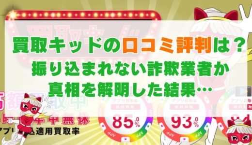 買取キッドの口コミ評判は？振り込まれない詐欺業者なのか真相を解明した結果