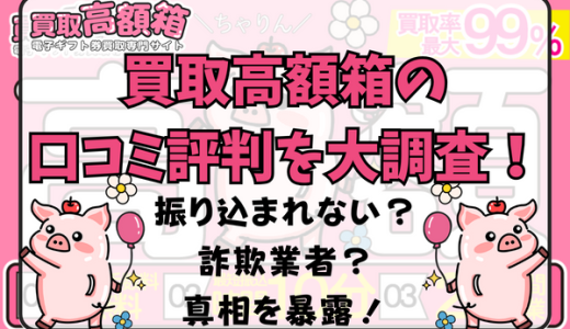 買取高額箱の口コミ評判を大調査！振り込まれない？詐欺業者？真相を暴露！
