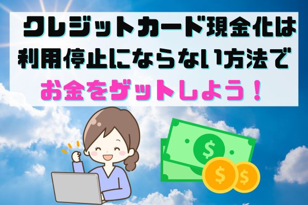 クレジットカード現金化は利用停止にならない方法でお金をゲットしよう！