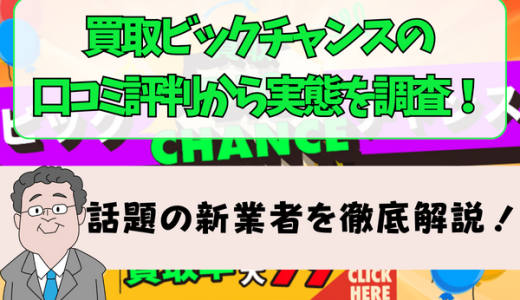 買取ビックチャンスの口コミ評判から実態を調査！話題の新業者を徹底解説！