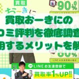 買取おーきにの口コミ評判を徹底調査！利用するメリットを解説