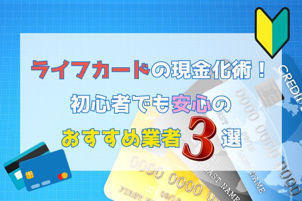 ライフカードの現金化術！初心者でも安心の おすすめ業者3選