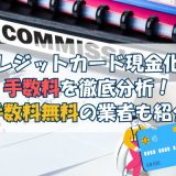 クレジットカード現金化の手数料を徹底分析！手数料無料の業者も紹介