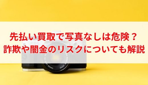 先払い買取で写真なしは危険？詐欺や闇金のリスクについても解説