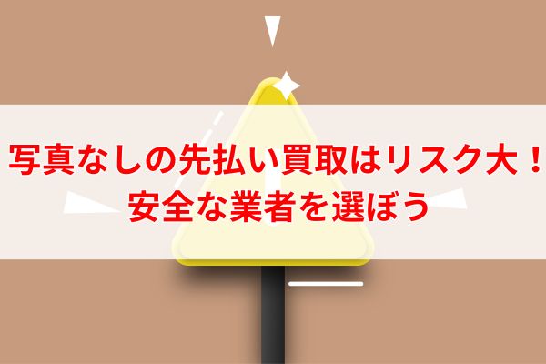 写真なしの先払い買取はリスク大!安全な業者を選ぼう
