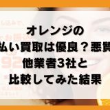 オレンジの先払い買取は優良？悪質？他業者3社と比較してみた結果