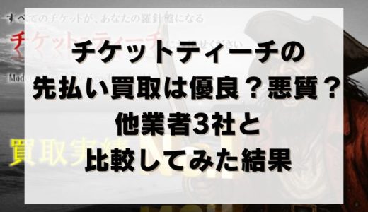 チケットティーチの先払い買取は優良？悪質？他業者3社と比較してみた結果
