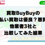 買取BuyBuyの先払い買取は優良？悪質？他業者3社と比較してみた結果