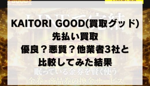 KAITORI GOOD(買取グッド)の先払い買取は優良？悪質？他業者3社と比較してみた結果
