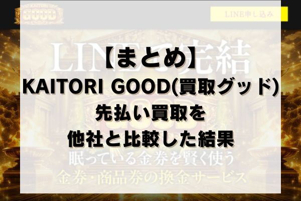 【まとめ】KAITORI GOOD(買取グッド)の先払い買取を他社と比較した結果
